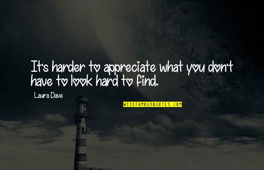 Hard To Find Quotes By Laura Dave: It's harder to appreciate what you don't have