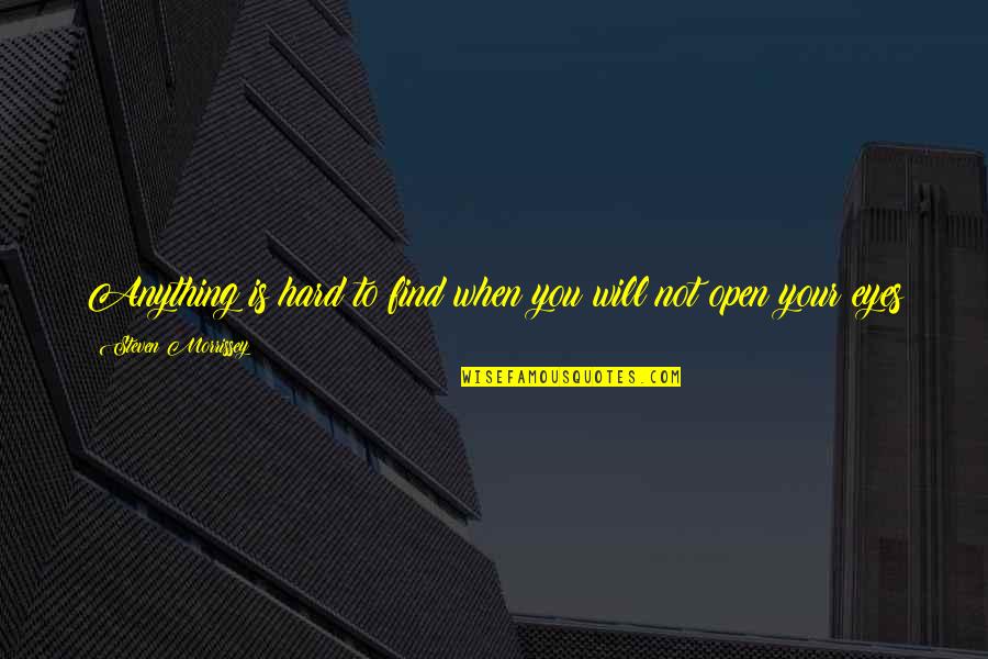 Hard To Find Quotes By Steven Morrissey: Anything is hard to find when you will