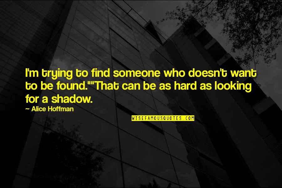 Hard To Find Someone Quotes By Alice Hoffman: I'm trying to find someone who doesn't want