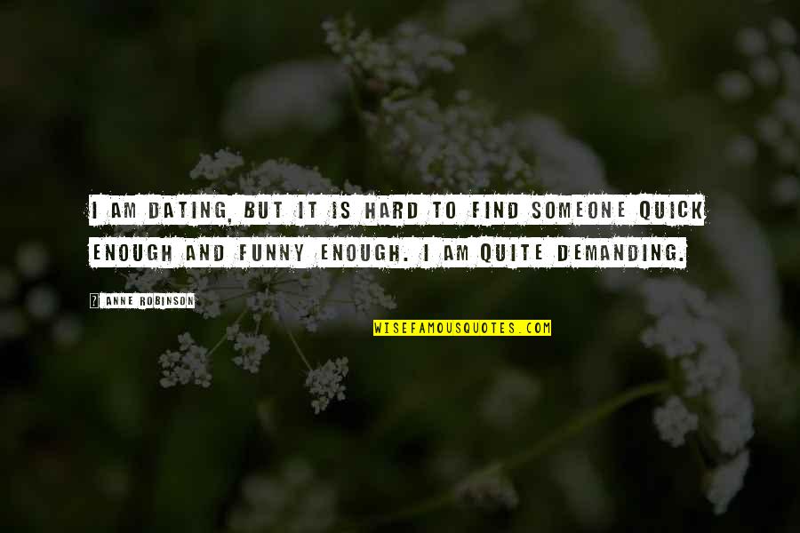 Hard To Find Someone Quotes By Anne Robinson: I am dating, but it is hard to