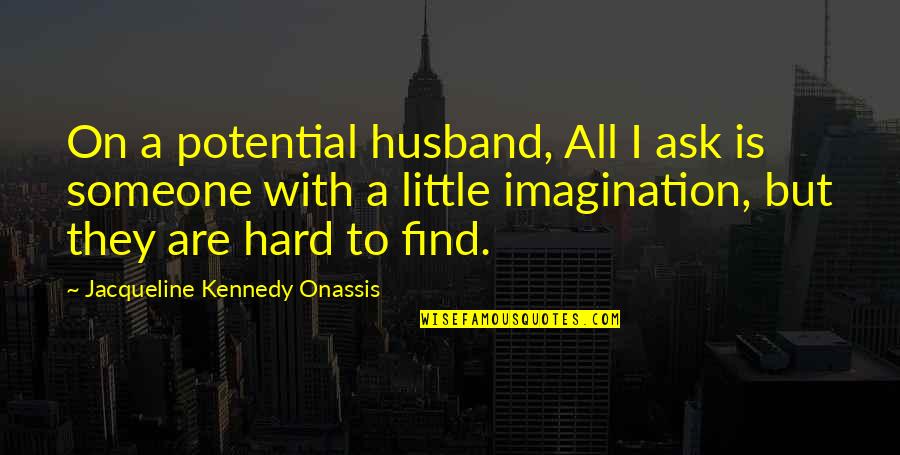 Hard To Find Someone Quotes By Jacqueline Kennedy Onassis: On a potential husband, All I ask is