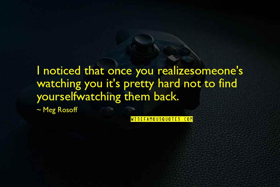 Hard To Find Someone Quotes By Meg Rosoff: I noticed that once you realizesomeone's watching you