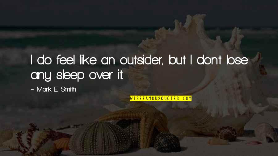 Hard To Find The Right Girl Quotes By Mark E. Smith: I do feel like an outsider, but I Hard To Find The Right Girl Quotes By Mark E. Smith: I do feel like an outsider, but I