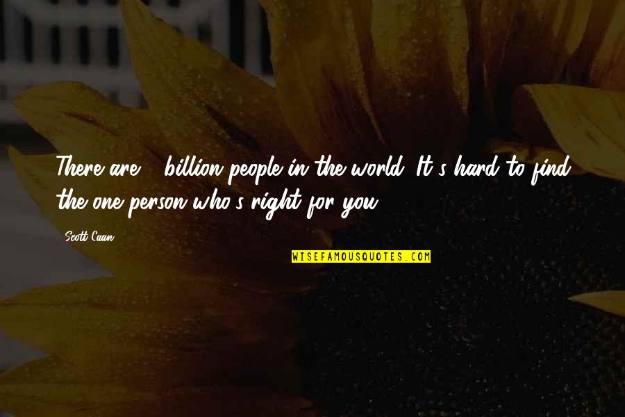 Hard To Find The Right Person Quotes By Scott Caan: There are 6 billion people in the world.