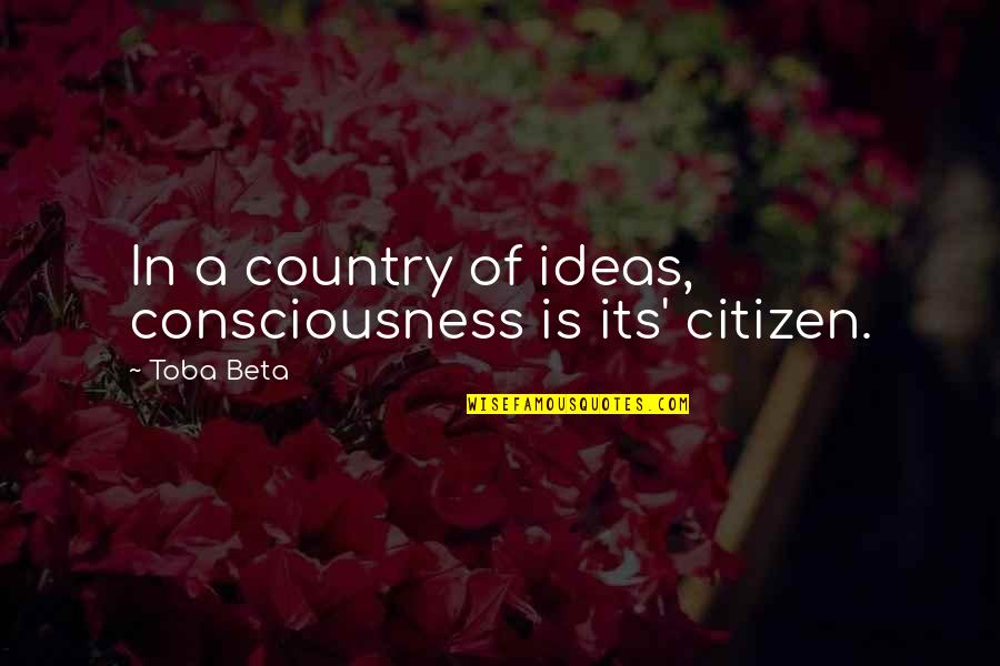 Hard To Find The Right Person Quotes By Toba Beta: In a country of ideas, consciousness is its'