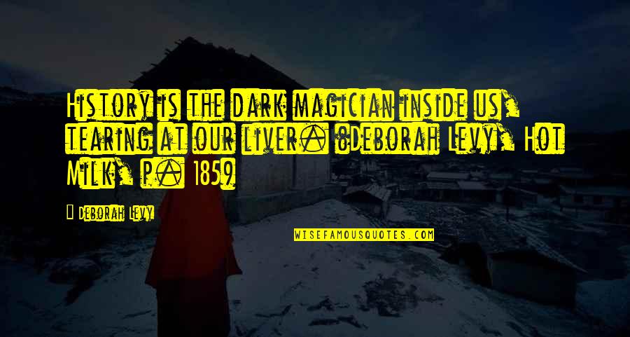 Hard To Find True Love Quotes By Deborah Levy: History is the dark magician inside us, tearing Hard To Find True Love Quotes By Deborah Levy: History is the dark magician inside us, tearing