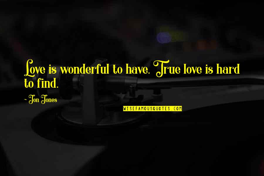 Hard To Find True Love Quotes By Jon Jones: Love is wonderful to have. True love is