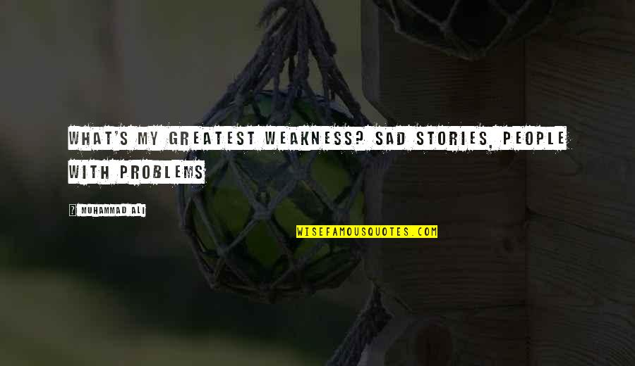 Hard To Forget Him Quotes By Muhammad Ali: What's my greatest weakness? Sad stories, people with