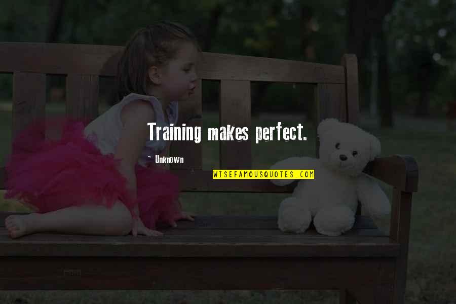 Hard To Forget Him Quotes By Unknown: Training makes perfect.