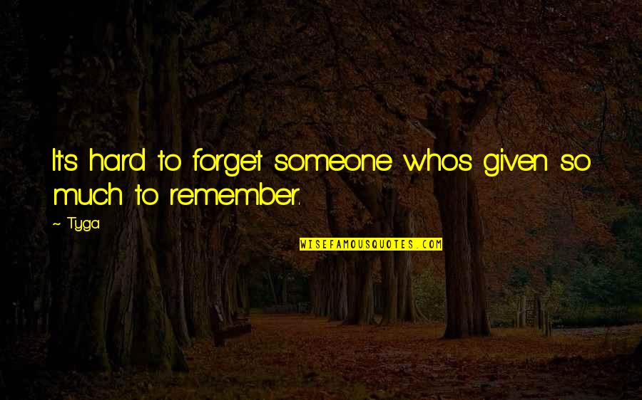Hard To Forget Someone Quotes By Tyga: It's hard to forget someone whos given so