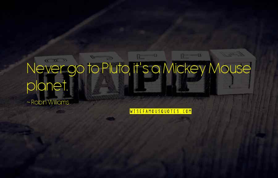 Hard To Forget The Pain Quotes By Robin Williams: Never go to Pluto, it's a Mickey Mouse