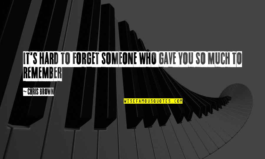 Hard To Forget You Quotes By Chris Brown: IT'S HARD TO FORGET SOMEONE WHO GAVE YOU