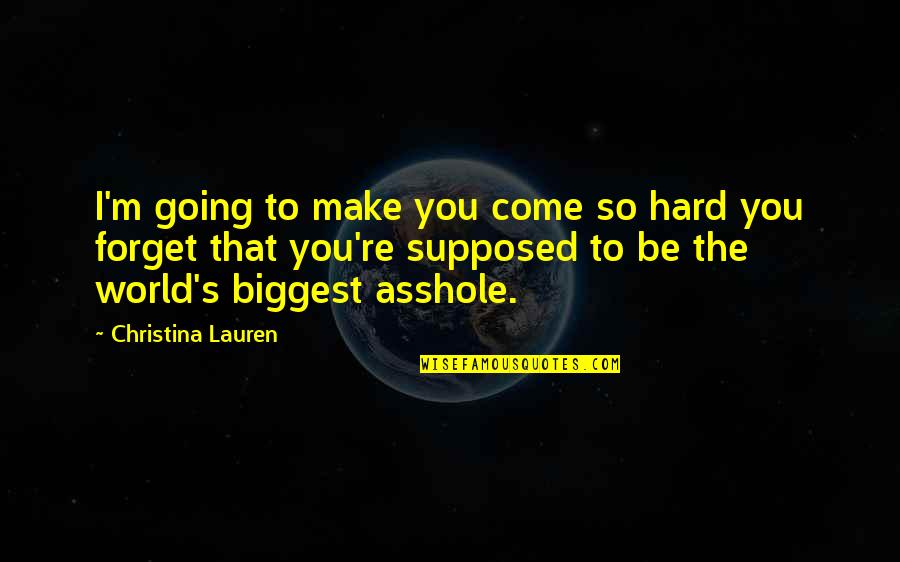 Hard To Forget You Quotes By Christina Lauren: I'm going to make you come so hard