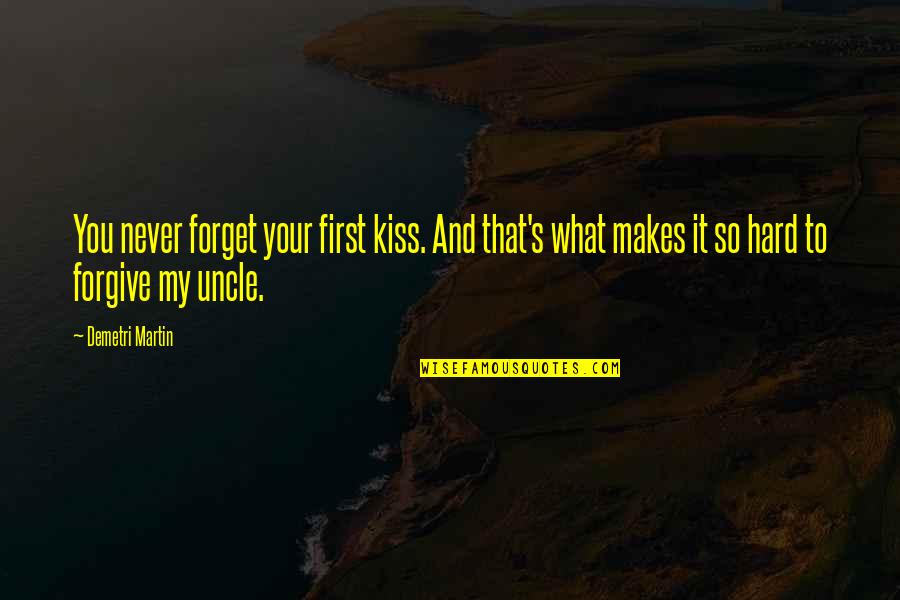 Hard To Forget You Quotes By Demetri Martin: You never forget your first kiss. And that's