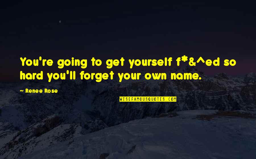 Hard To Forget You Quotes By Renee Rose: You're going to get yourself f*&^ed so hard