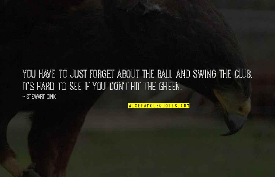 Hard To Forget You Quotes By Stewart Cink: You have to just forget about the ball