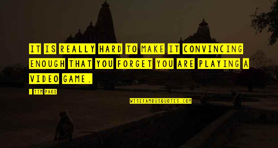 Hard To Forget You Quotes By Tim Page: It is really hard to make it convincing