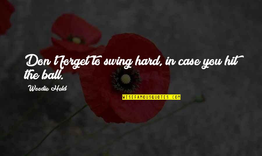 Hard To Forget You Quotes By Woodie Held: Don't forget to swing hard, in case you