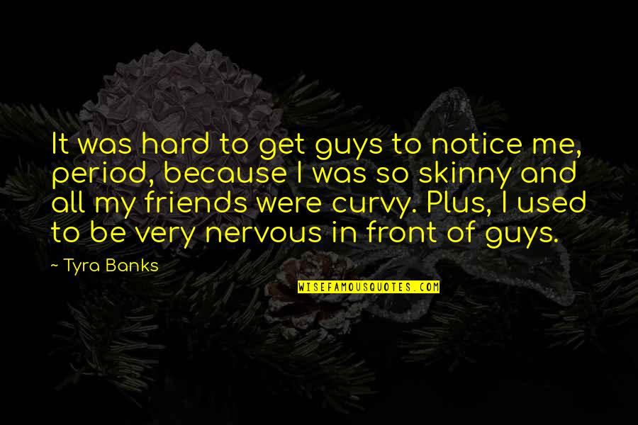 Hard To Get Guys Quotes By Tyra Banks: It was hard to get guys to notice