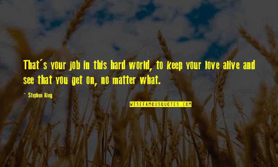Hard To Get Love Quotes By Stephen King: That's your job in this hard world, to