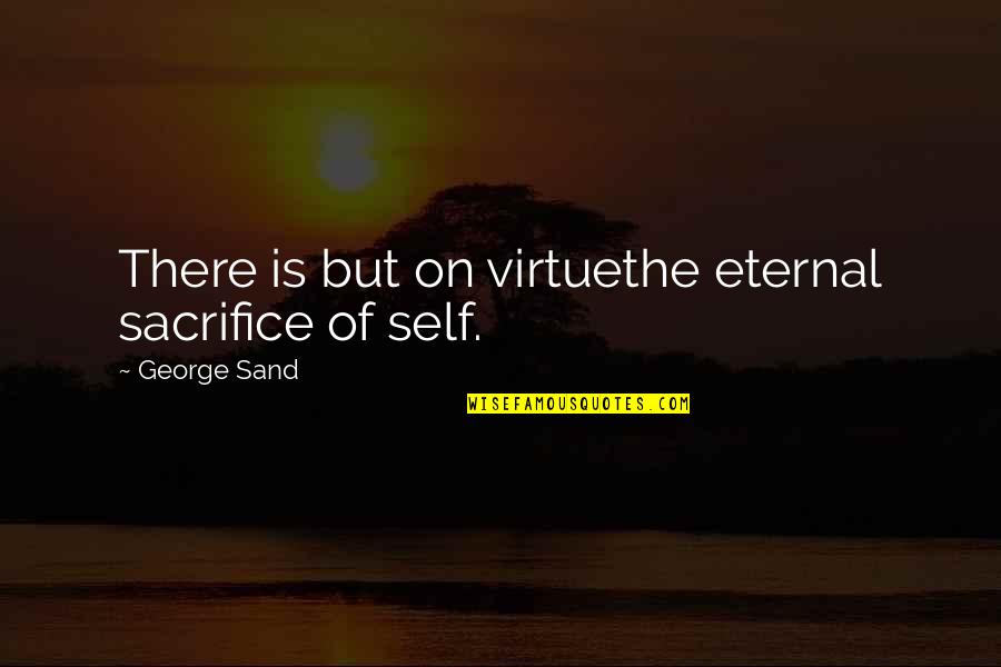 Hard To Get Out Of Bed Quotes By George Sand: There is but on virtuethe eternal sacrifice of