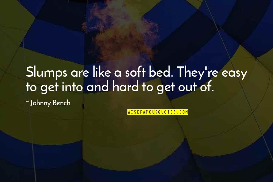 Hard To Get Out Of Bed Quotes By Johnny Bench: Slumps are like a soft bed. They're easy