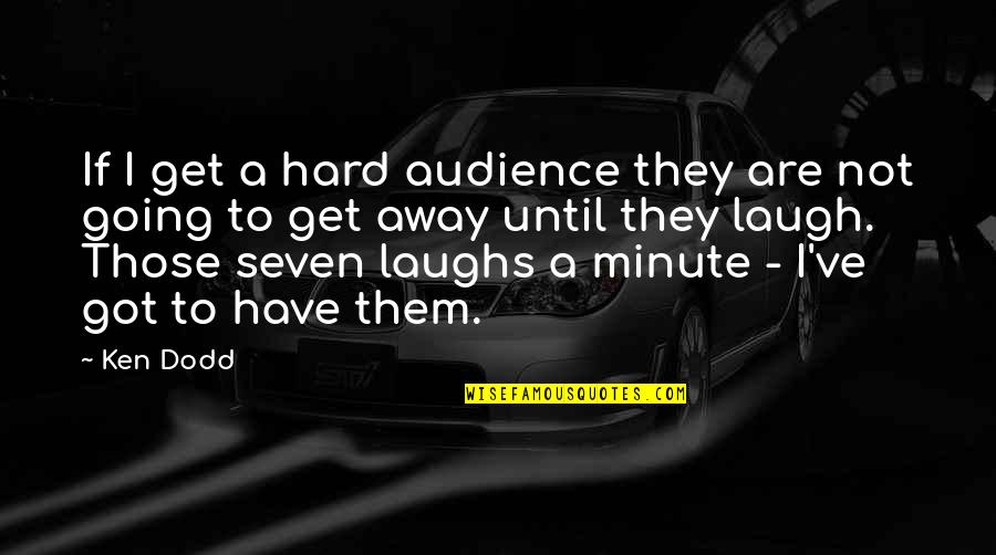 Hard To Get Over Quotes By Ken Dodd: If I get a hard audience they are