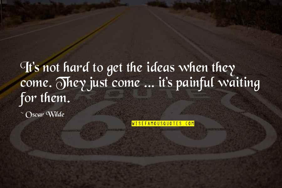 Hard To Get Over Quotes By Oscar Wilde: It's not hard to get the ideas when