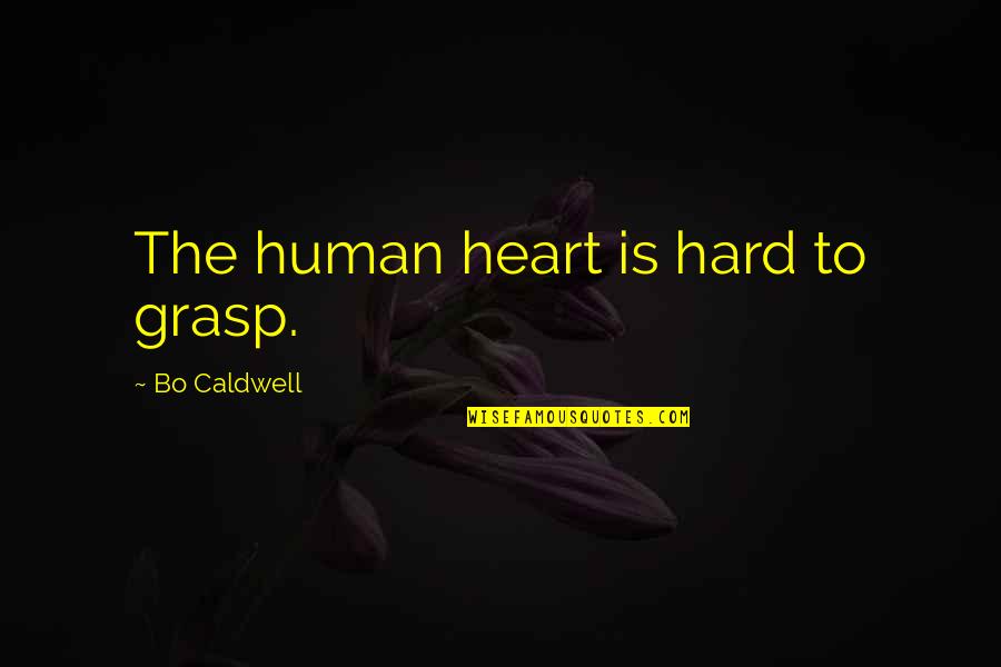 Hard To Grasp Quotes By Bo Caldwell: The human heart is hard to grasp.