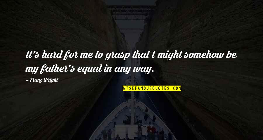 Hard To Grasp Quotes By Franz Wright: It's hard for me to grasp that I