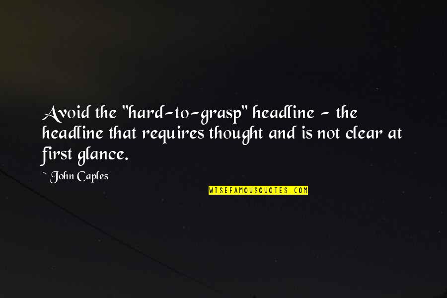 Hard To Grasp Quotes By John Caples: Avoid the "hard-to-grasp" headline - the headline that