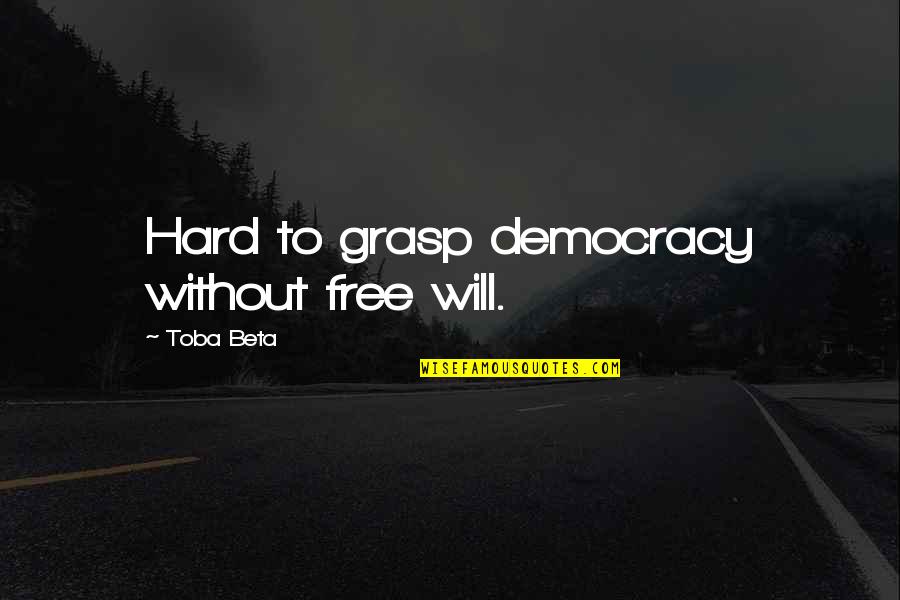 Hard To Grasp Quotes By Toba Beta: Hard to grasp democracy without free will.