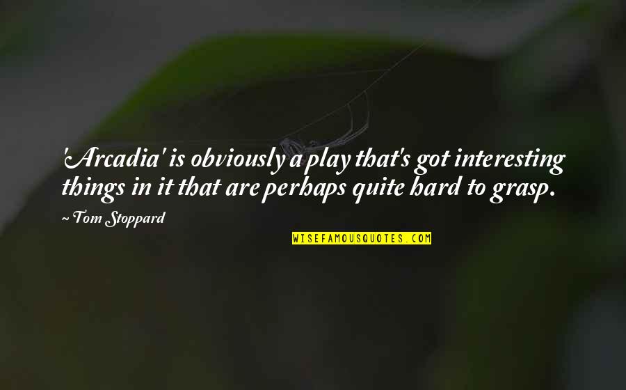 Hard To Grasp Quotes By Tom Stoppard: 'Arcadia' is obviously a play that's got interesting