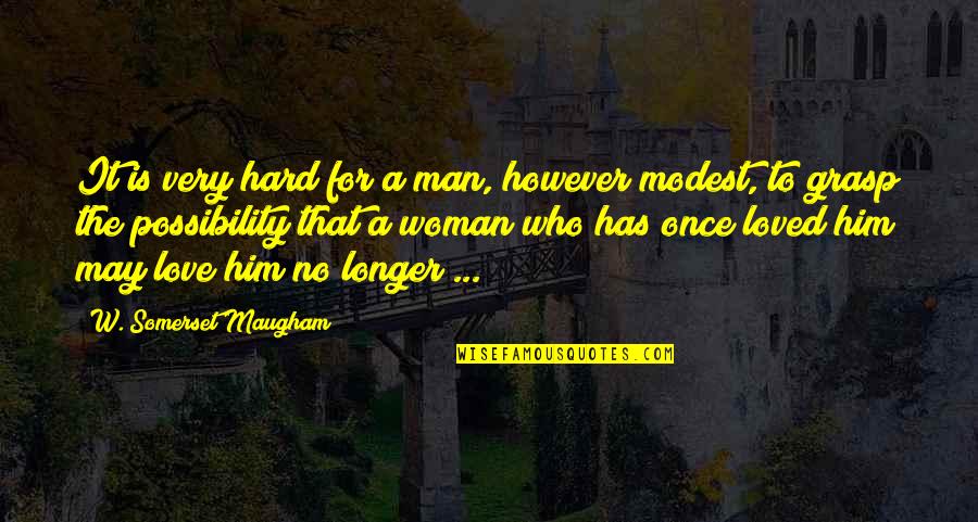 Hard To Grasp Quotes By W. Somerset Maugham: It is very hard for a man, however