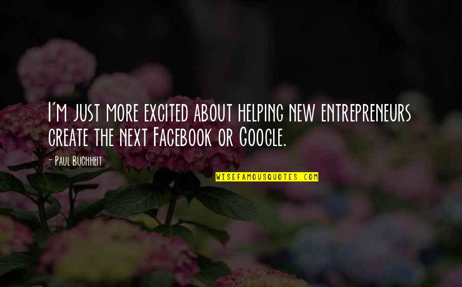 Hard To Handle Quotes By Paul Buchheit: I'm just more excited about helping new entrepreneurs