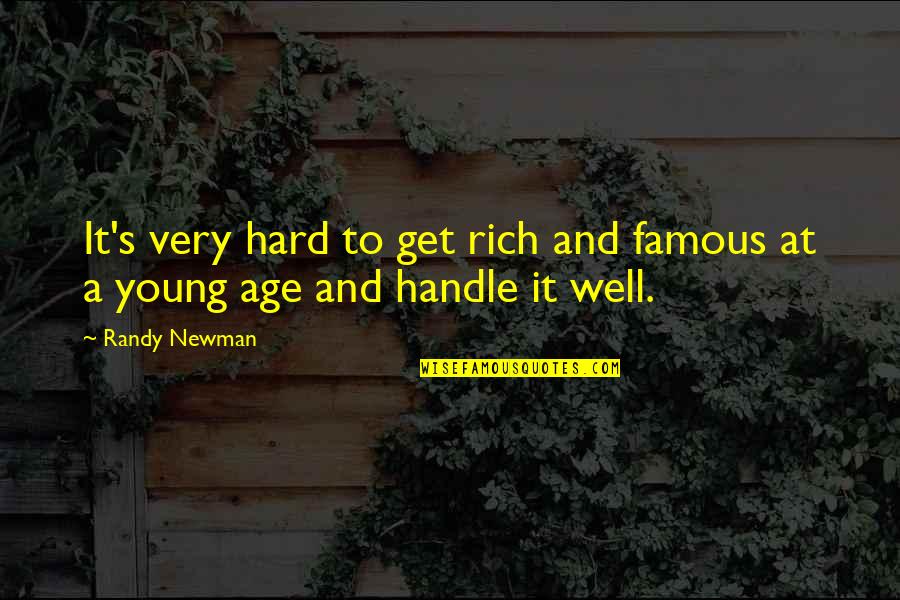 Hard To Handle Quotes By Randy Newman: It's very hard to get rich and famous