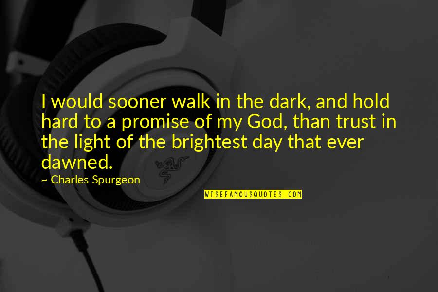 Hard To Hold On Quotes By Charles Spurgeon: I would sooner walk in the dark, and