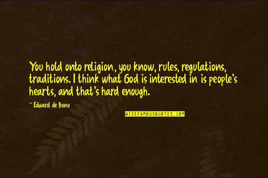 Hard To Hold On Quotes By Edward De Bono: You hold onto religion, you know, rules, regulations,