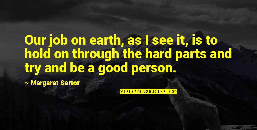Hard To Hold On Quotes By Margaret Sartor: Our job on earth, as I see it,