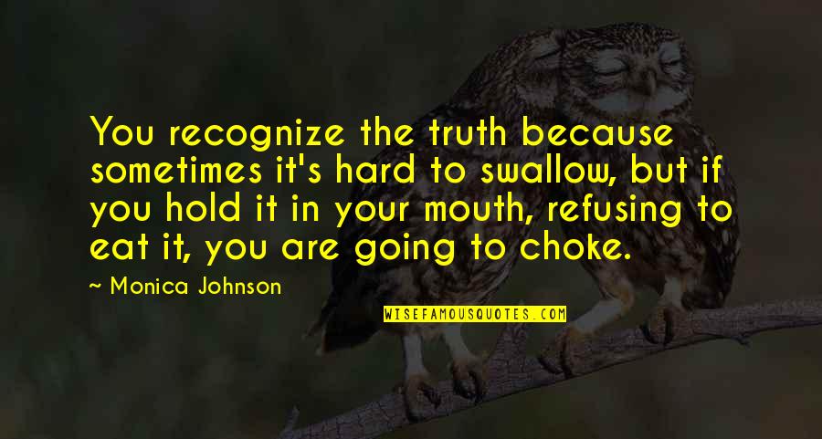 Hard To Hold On Quotes By Monica Johnson: You recognize the truth because sometimes it's hard