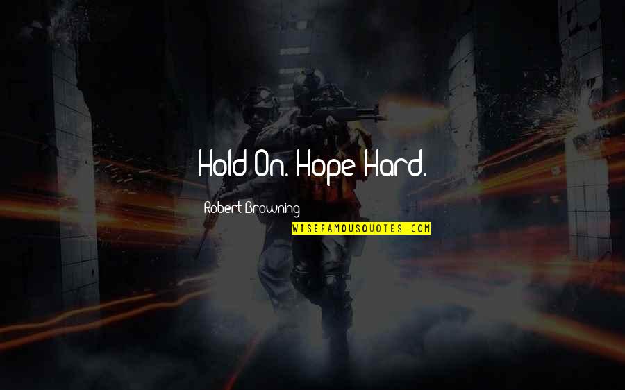 Hard To Hold On Quotes By Robert Browning: Hold On. Hope Hard.