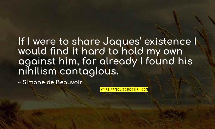 Hard To Hold On Quotes By Simone De Beauvoir: If I were to share Jaques' existence I