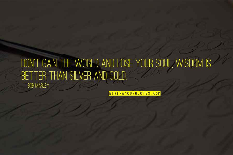 Hard To Interpret Quotes By Bob Marley: Don't gain the world and lose your soul,