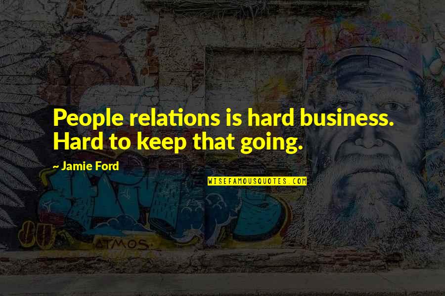 Hard To Keep Going Quotes By Jamie Ford: People relations is hard business. Hard to keep