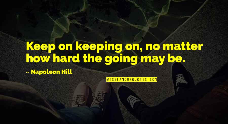 Hard To Keep Going Quotes By Napoleon Hill: Keep on keeping on, no matter how hard