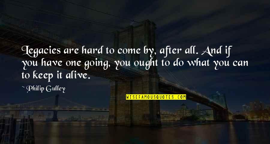 Hard To Keep Going Quotes By Philip Gulley: Legacies are hard to come by, after all.