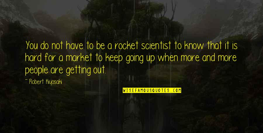 Hard To Keep Going Quotes By Robert Kiyosaki: You do not have to be a rocket