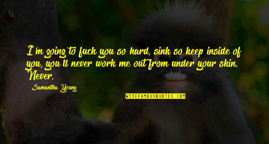 Hard To Keep Going Quotes By Samantha Young: I'm going to fuck you so hard, sink