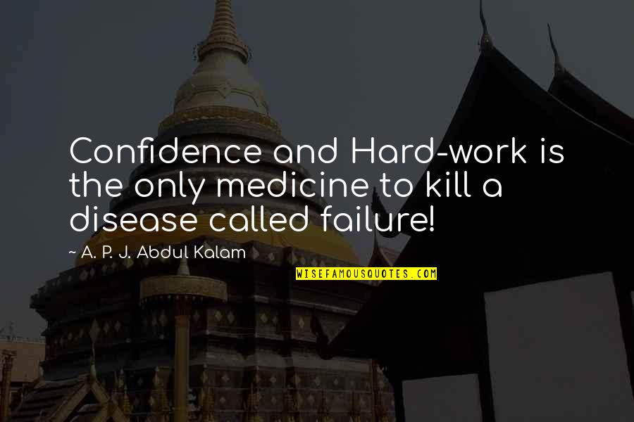 Hard To Kill Quotes By A. P. J. Abdul Kalam: Confidence and Hard-work is the only medicine to
