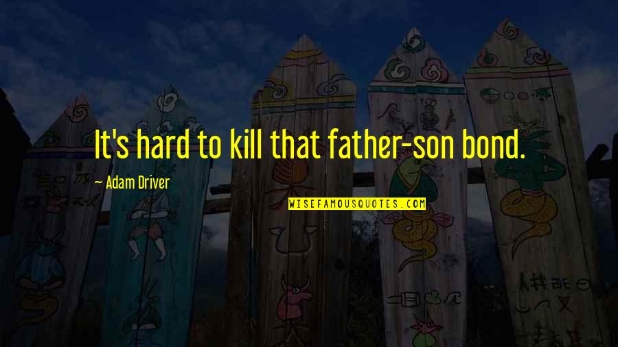 Hard To Kill Quotes By Adam Driver: It's hard to kill that father-son bond.